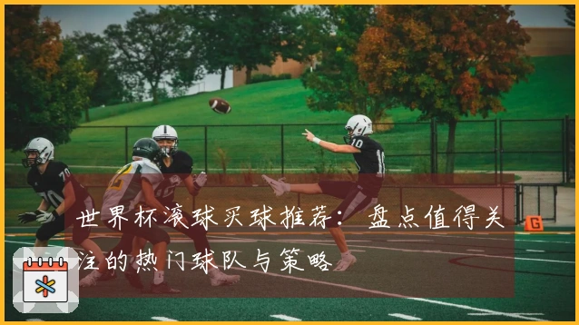 世界杯滚球买球推荐：盘点值得关注的热门球队与策略