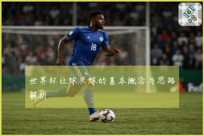 世界杯让球买球的基本概念与思路解析
