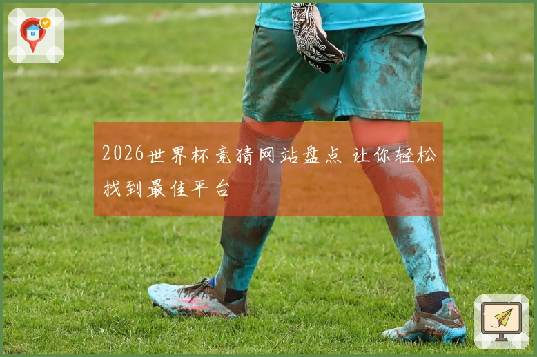 2026世界杯竞猜网站盘点 让你轻松找到最佳平台