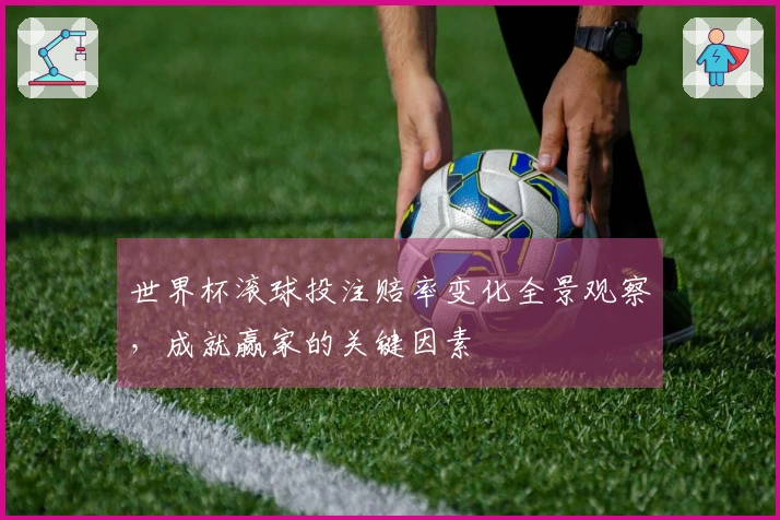 世界杯滚球投注赔率变化全景观察，成就赢家的关键因素