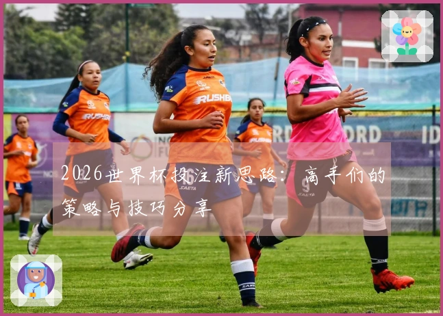 2026世界杯投注新思路：高手们的策略与技巧分享